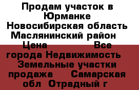 Продам участок в Юрманке Новосибирская область, Маслянинский район) › Цена ­ 700 000 - Все города Недвижимость » Земельные участки продажа   . Самарская обл.,Отрадный г.